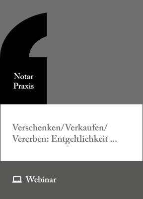 Online-Seminar: Verschenken/Verkaufen/Vererben: Entgeltlichkeit im zivilrechtlichen, erbschaft- und einkommensteuerlichen Sinn und ihre Vermeidung (14.10.2027)