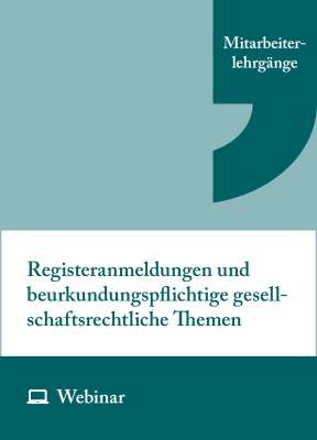 Online-Seminar: Registeranmeldungen und beurkundungspflichtige gesellschaftsrechtliche Themen (zweitägig, 05.07.–06.07.2027)