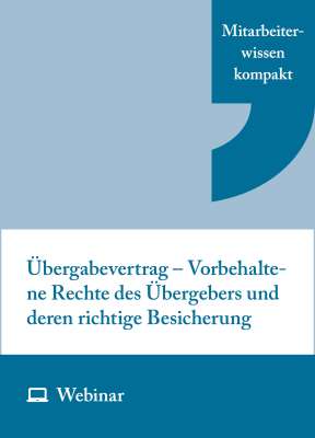 Online-Seminar: Übergabevertrag – Vorbehaltene Rechte des Übergebers und deren richtige Besicherung (31.08.2027)