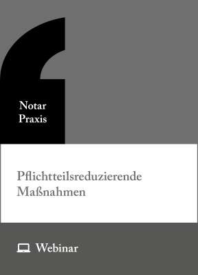Online-Seminar: Pflichtteilsreduzierende Maßnahmen – umfassend beraten und rechtssicher gestalten (20.11.2026)