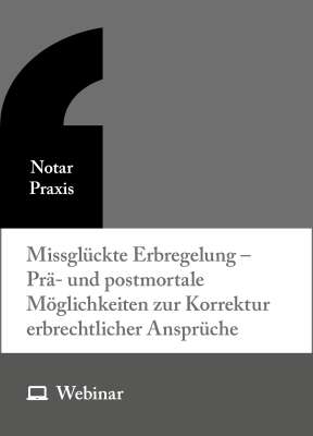 Online-Seminar: Missglückte Erbregelung – Prä- und postmortale Möglichkeiten zur Korrektur erbrechtlicher Ansprüche (28.04.2027)
